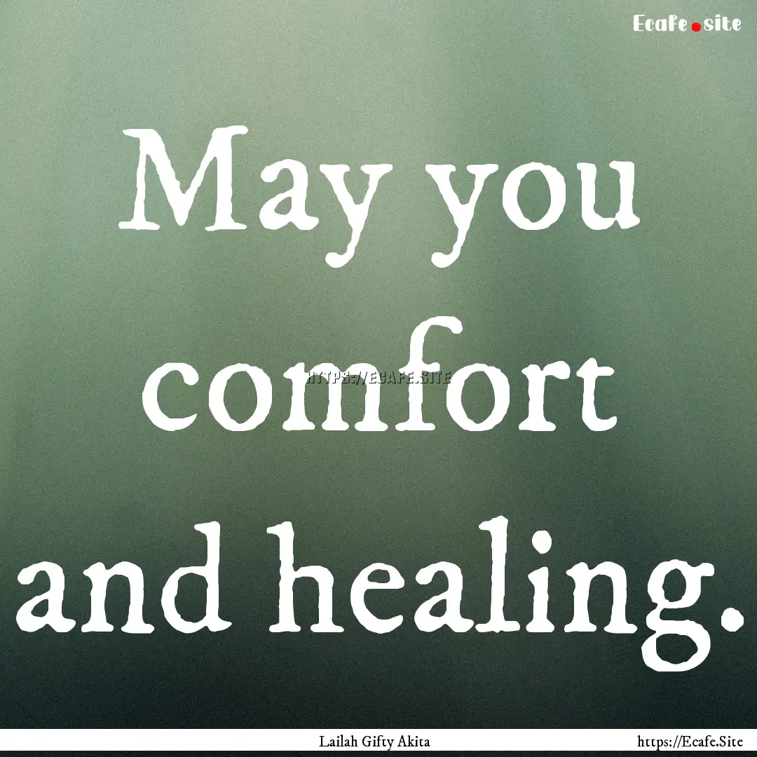 May you comfort and healing. : Quote by Lailah Gifty Akita