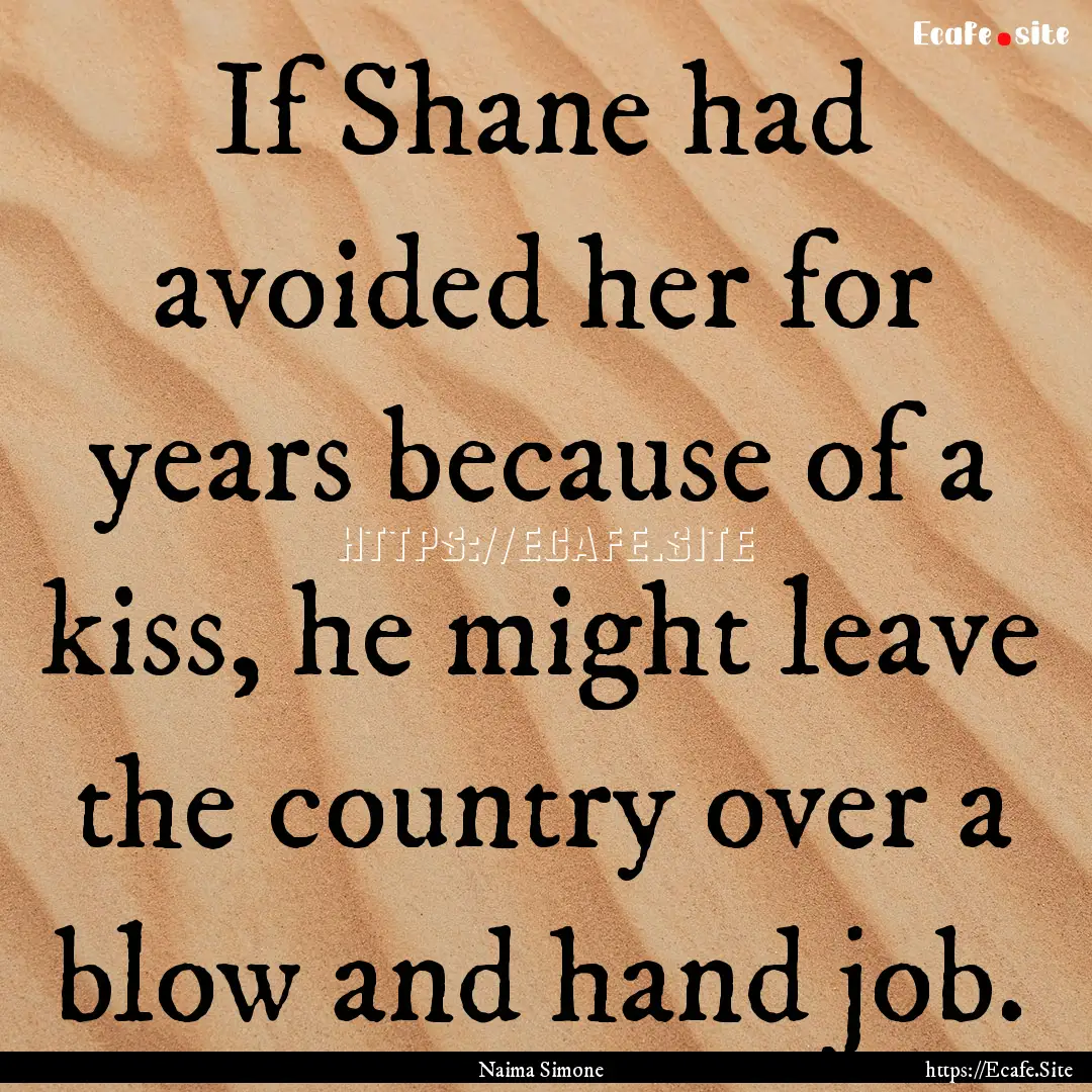 If Shane had avoided her for years because.... : Quote by Naima Simone