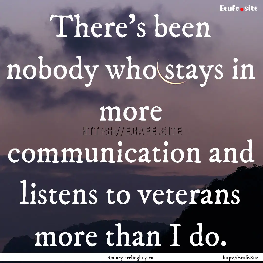 There's been nobody who stays in more communication.... : Quote by Rodney Frelinghuysen