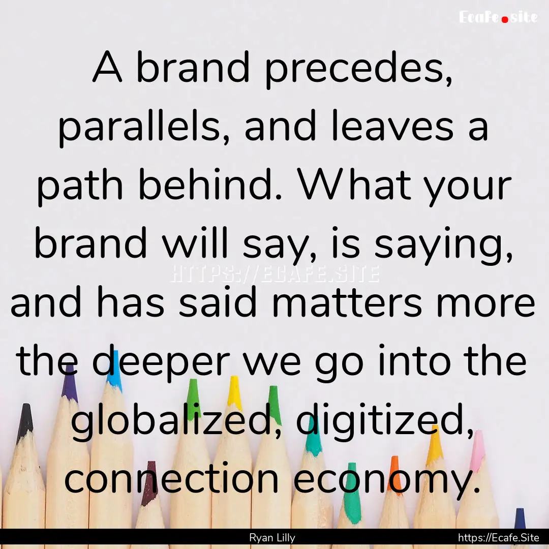 A brand precedes, parallels, and leaves a.... : Quote by Ryan Lilly