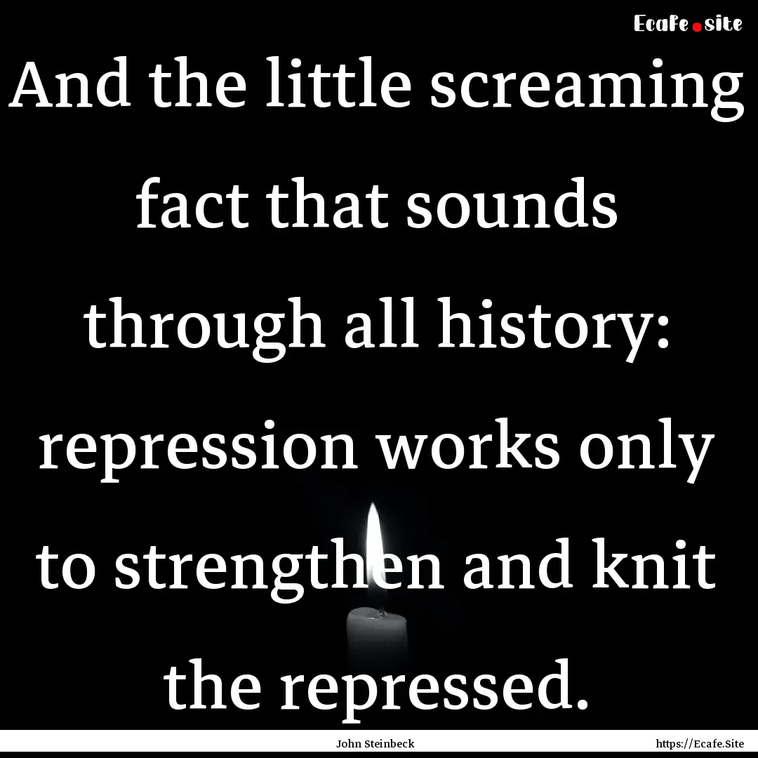 And the little screaming fact that sounds.... : Quote by John Steinbeck