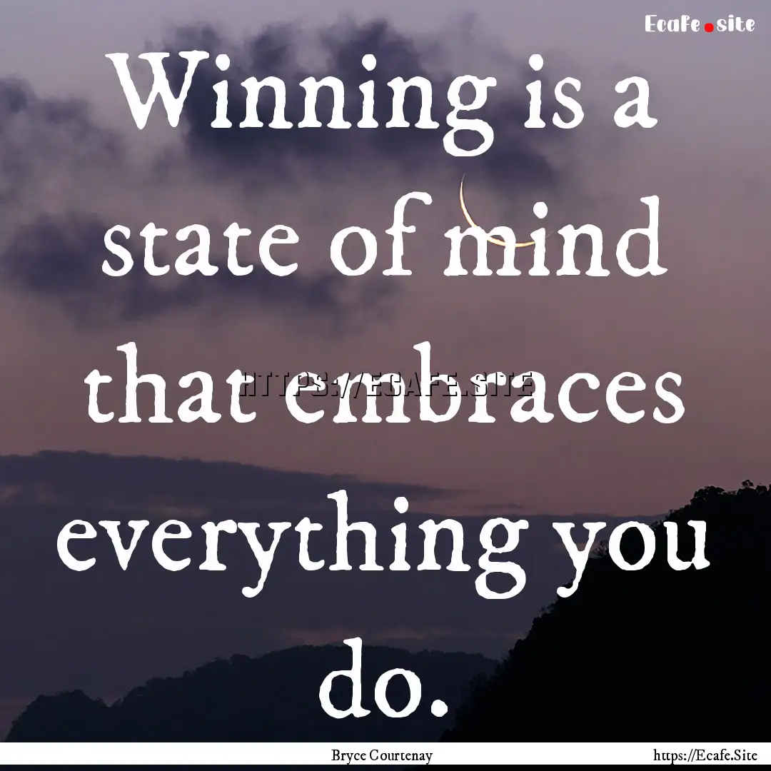 Winning is a state of mind that embraces.... : Quote by Bryce Courtenay