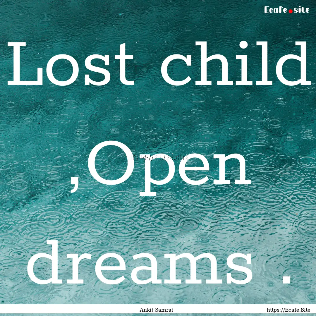 Lost child ,Open dreams . : Quote by Ankit Samrat