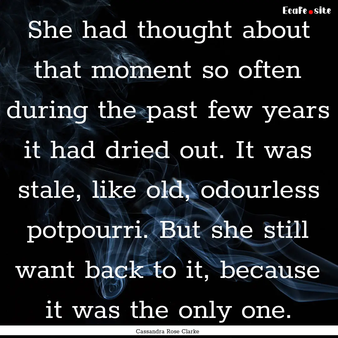 She had thought about that moment so often.... : Quote by Cassandra Rose Clarke