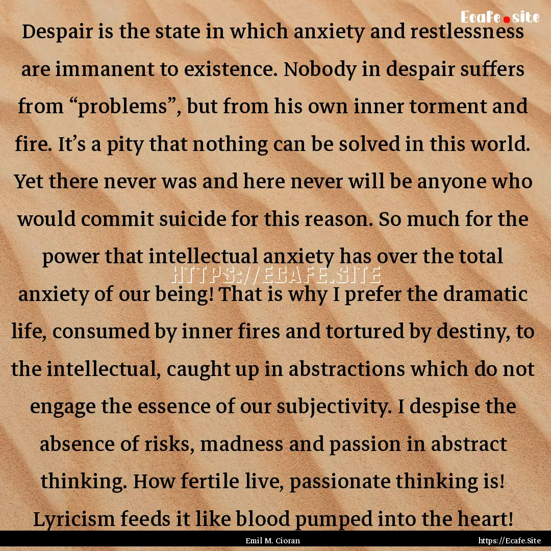 Despair is the state in which anxiety and.... : Quote by Emil M. Cioran