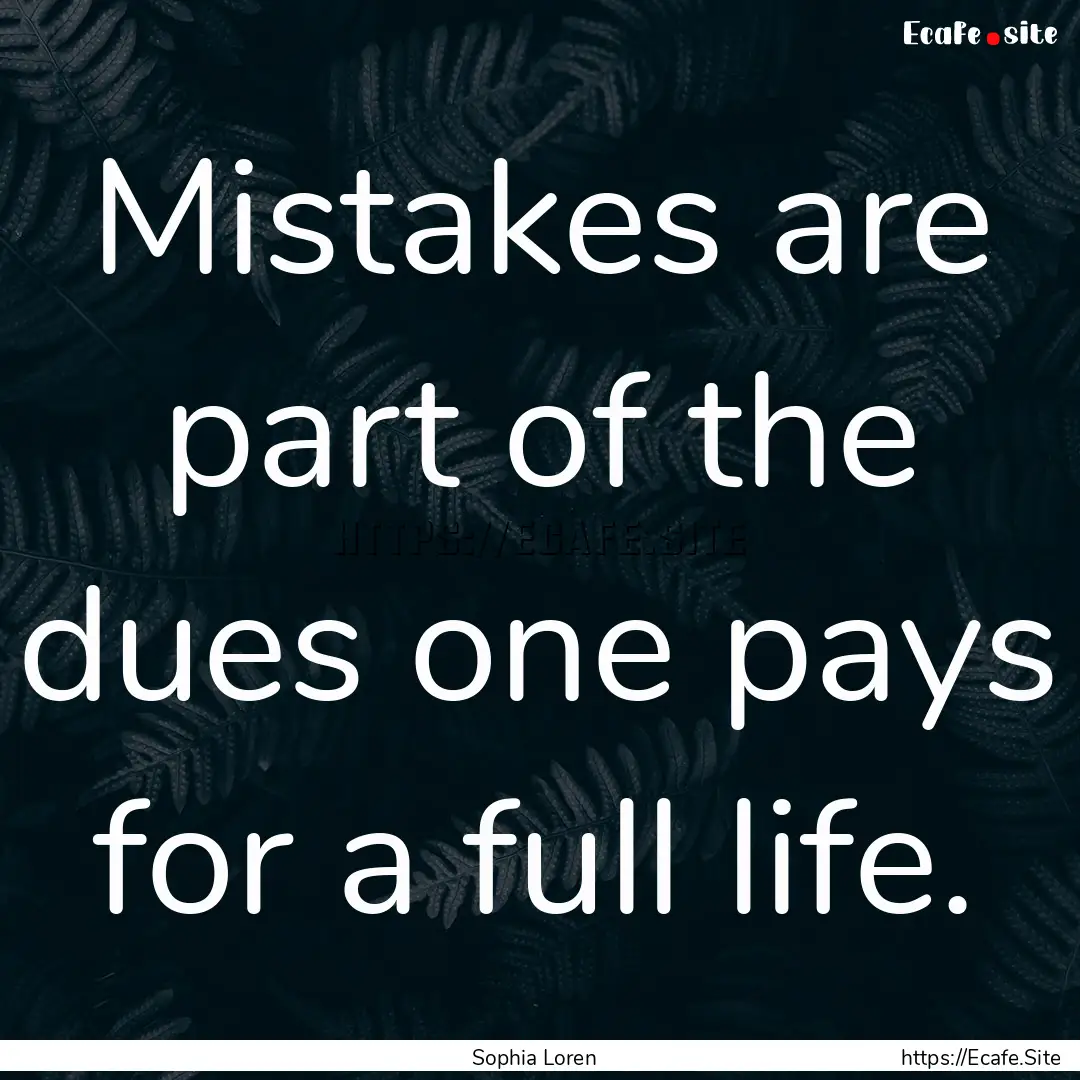 Mistakes are part of the dues one pays for.... : Quote by Sophia Loren