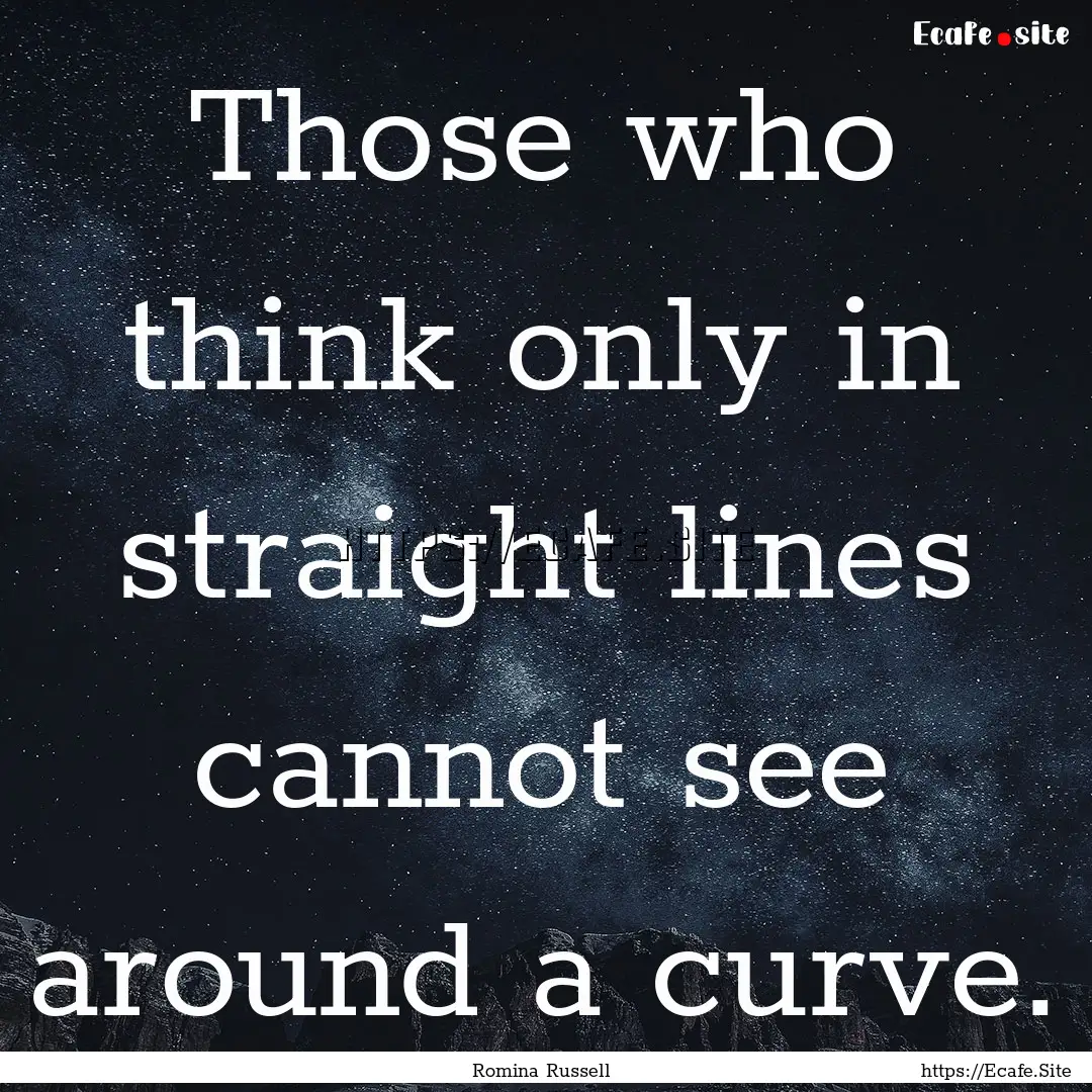 Those who think only in straight lines cannot.... : Quote by Romina Russell