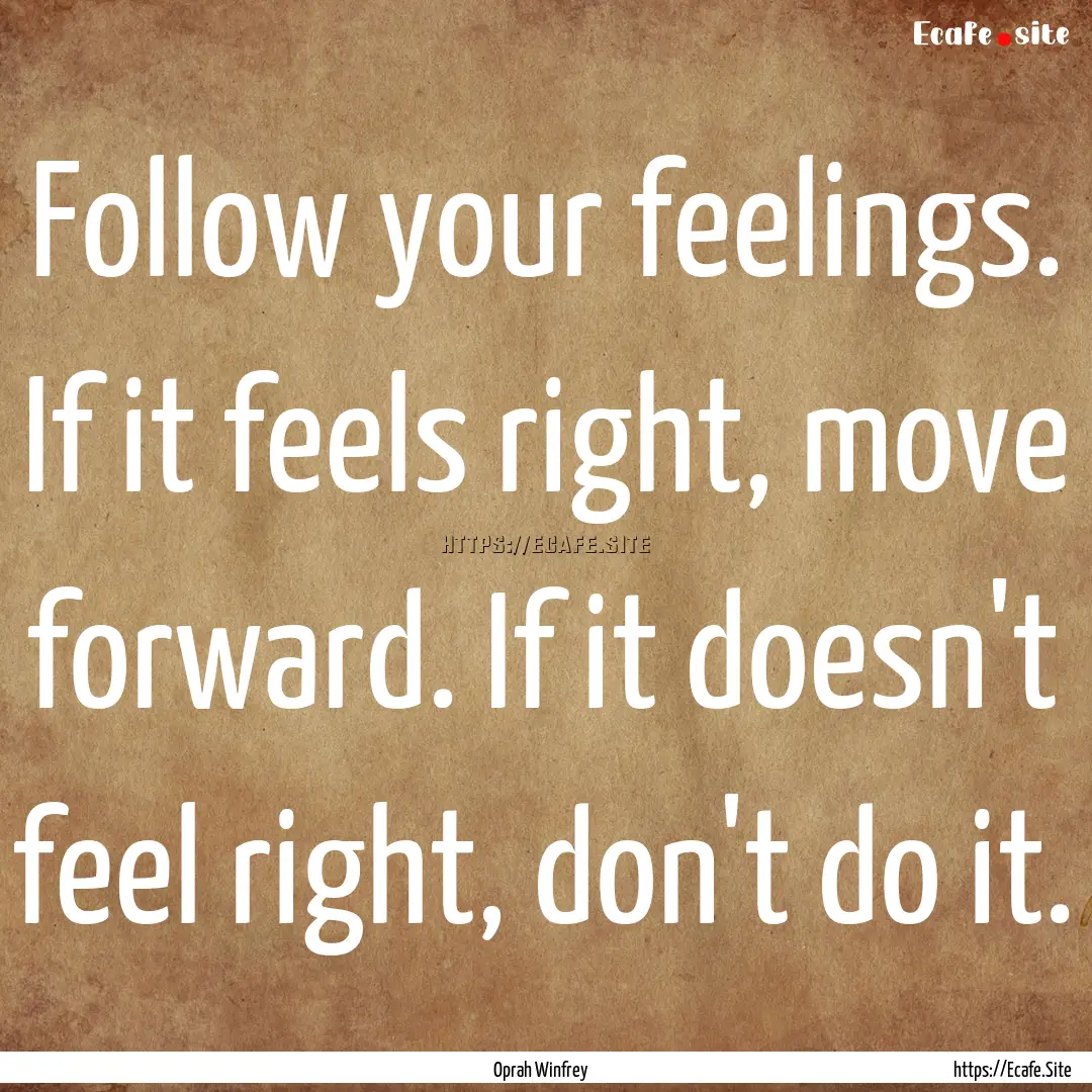 Follow your feelings. If it feels right,.... : Quote by Oprah Winfrey