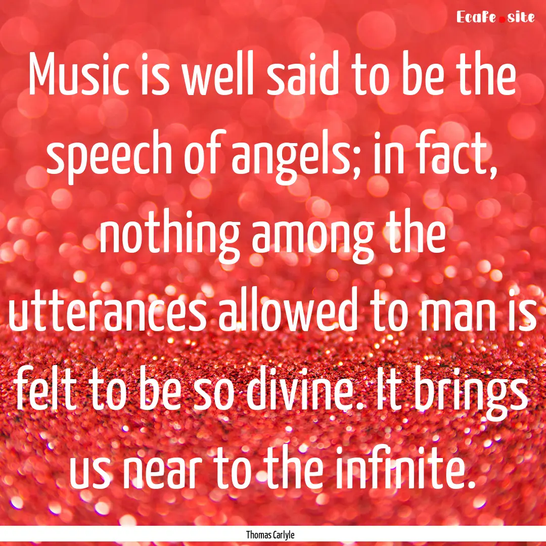 Music is well said to be the speech of angels;.... : Quote by Thomas Carlyle