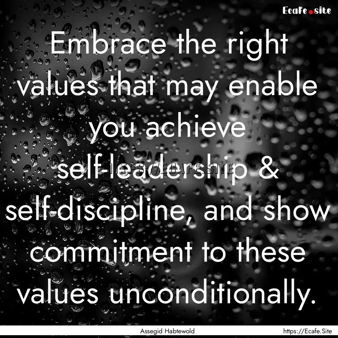 Embrace the right values that may enable.... : Quote by Assegid Habtewold