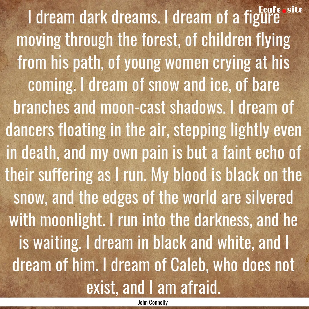 I dream dark dreams. I dream of a figure.... : Quote by John Connolly