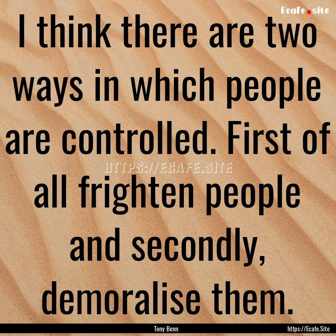 I think there are two ways in which people.... : Quote by Tony Benn