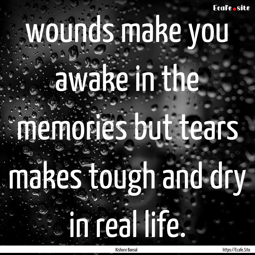 wounds make you awake in the memories but.... : Quote by Kishore Bansal