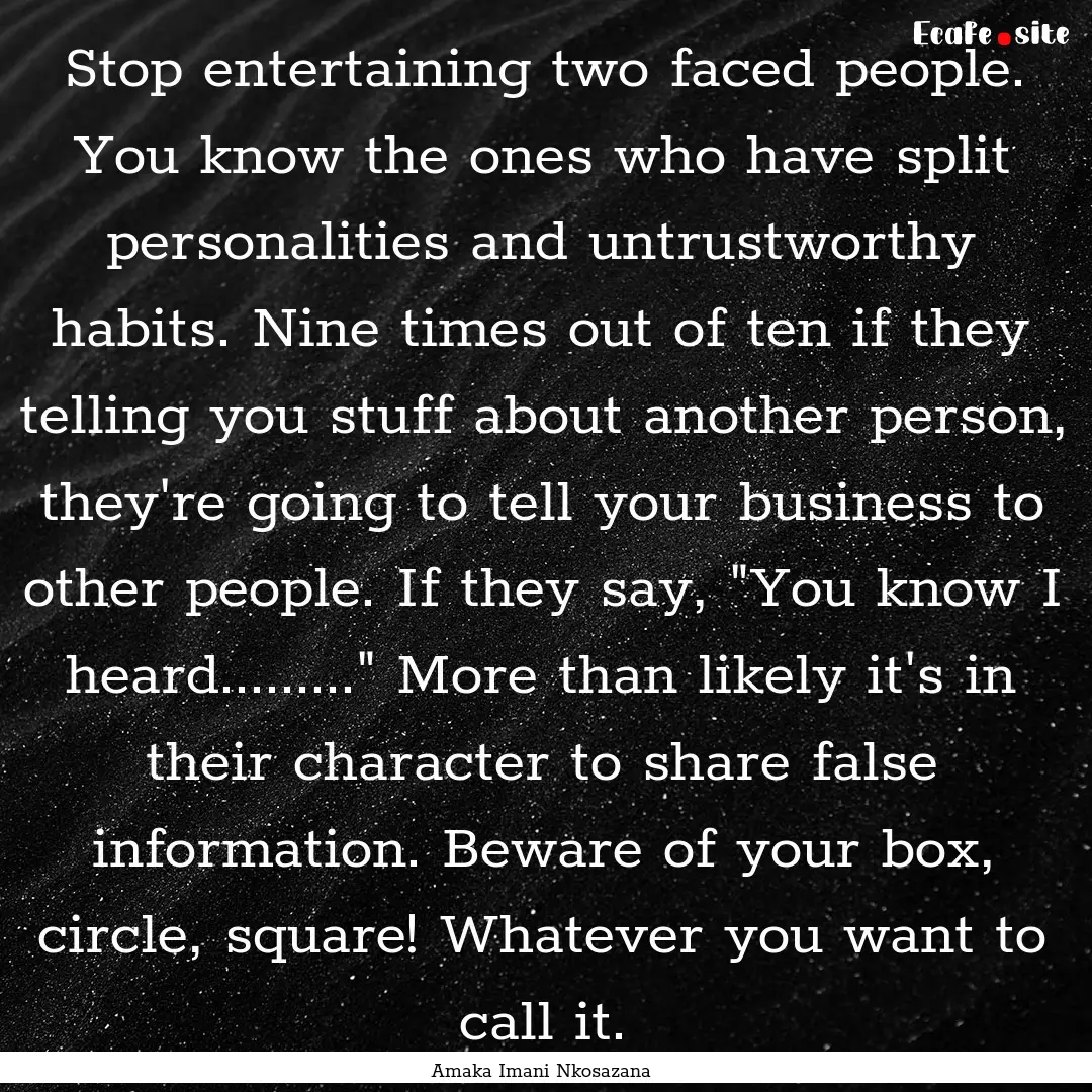 Stop entertaining two faced people. You know.... : Quote by Amaka Imani Nkosazana