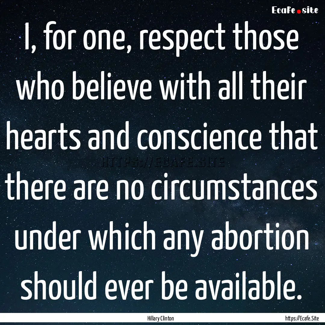 I, for one, respect those who believe with.... : Quote by Hillary Clinton