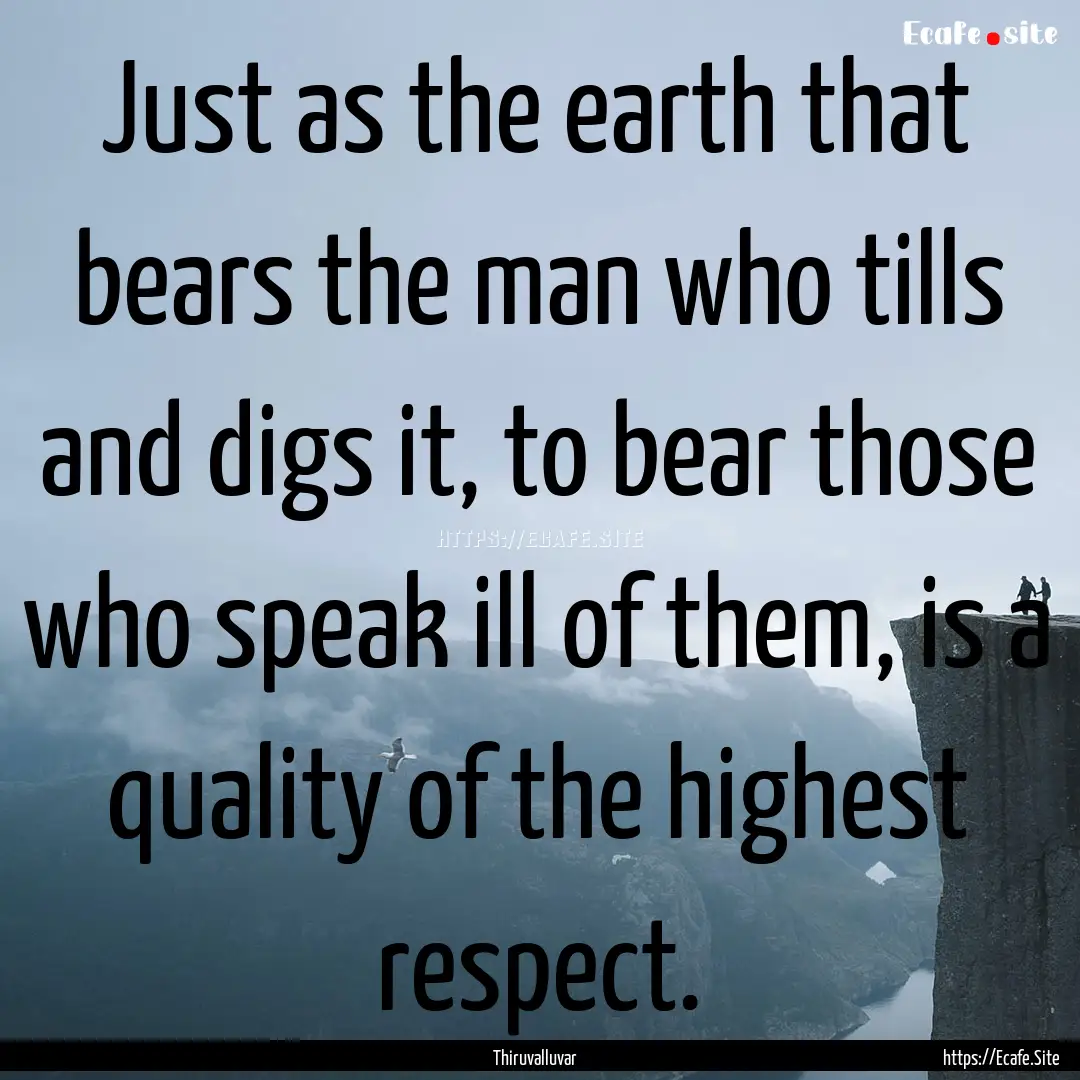 Just as the earth that bears the man who.... : Quote by Thiruvalluvar