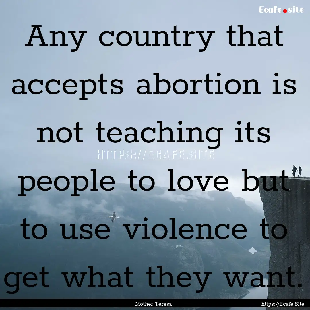 Any country that accepts abortion is not.... : Quote by Mother Teresa