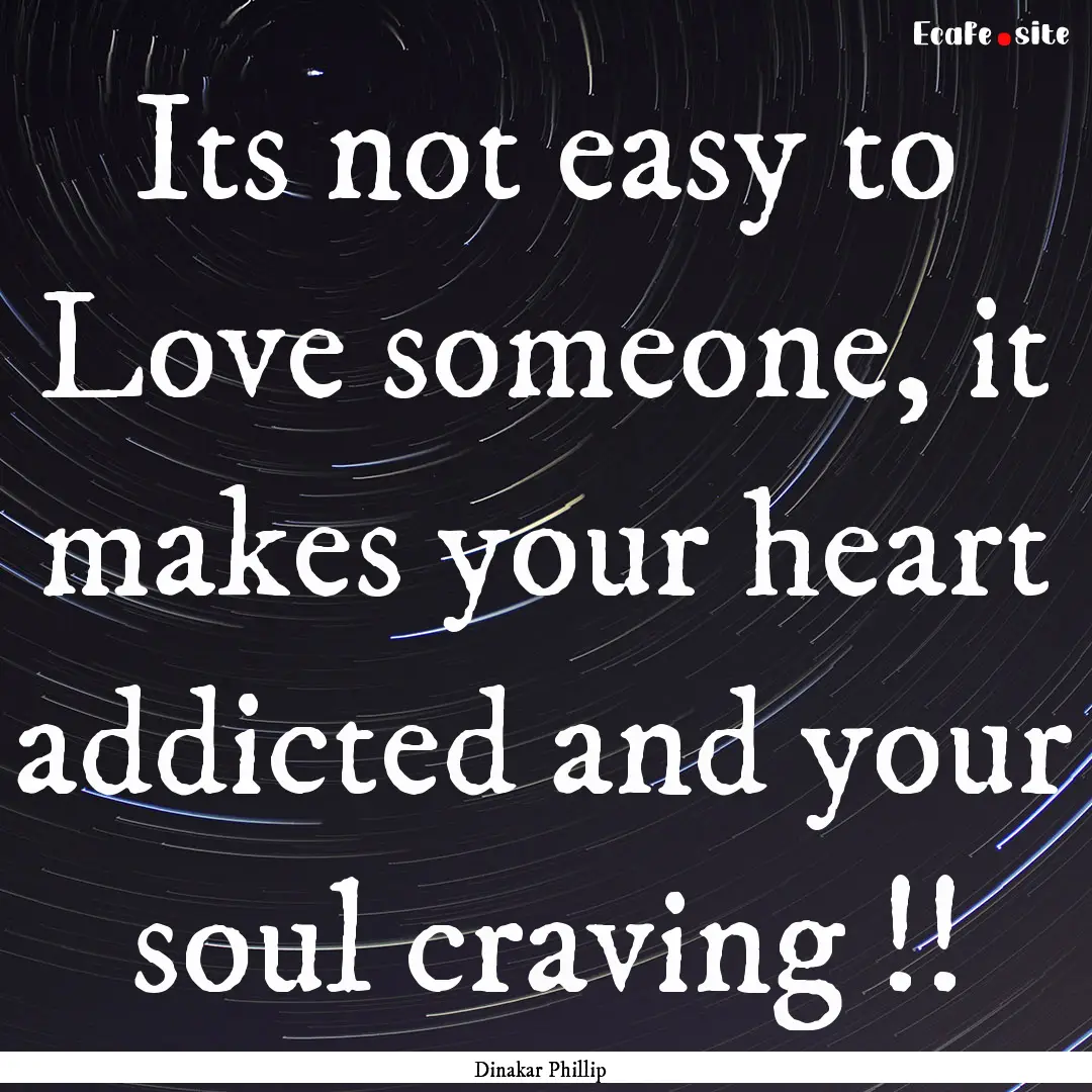 Its not easy to Love someone, it makes your.... : Quote by Dinakar Phillip