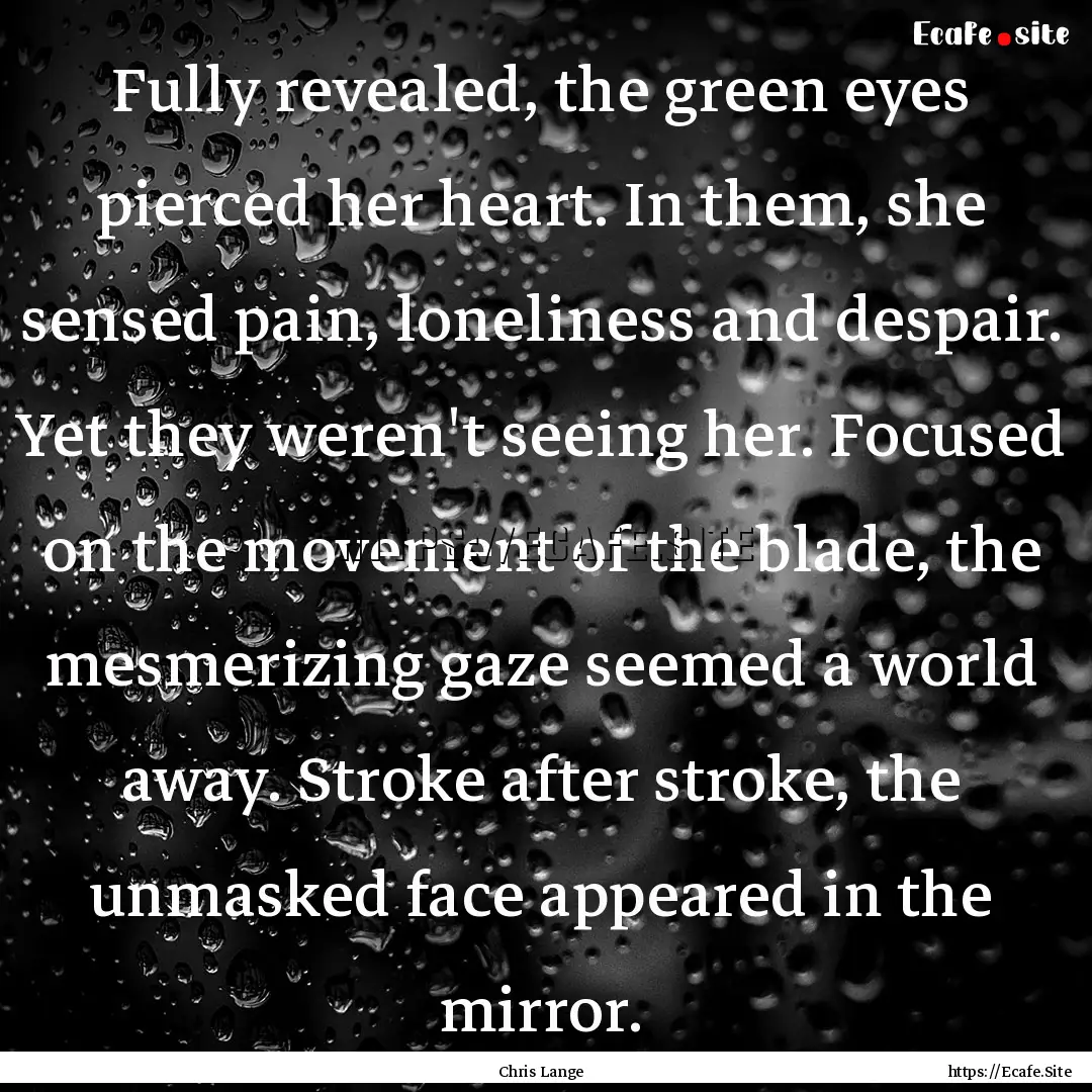 Fully revealed, the green eyes pierced her.... : Quote by Chris Lange