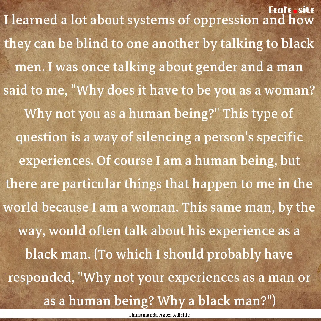 I learned a lot about systems of oppression.... : Quote by Chimamanda Ngozi Adichie