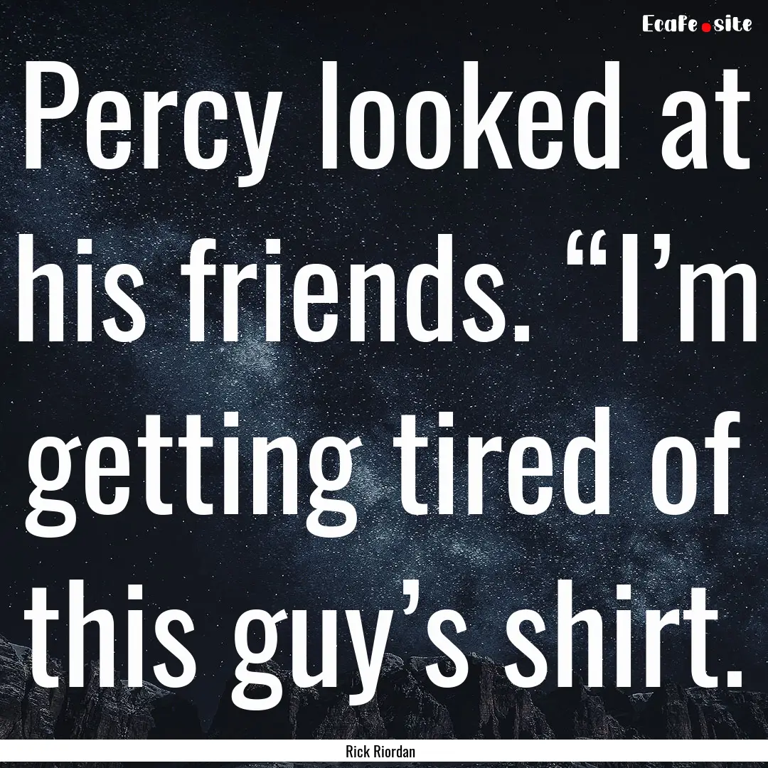 Percy looked at his friends. “I’m getting.... : Quote by Rick Riordan