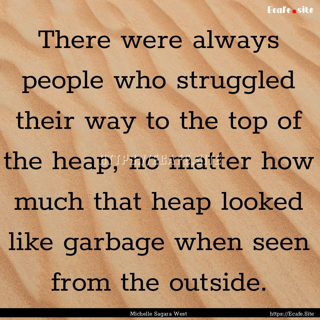 There were always people who struggled their.... : Quote by Michelle Sagara West