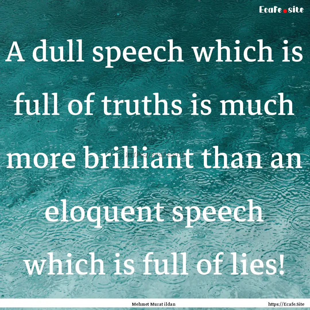 A dull speech which is full of truths is.... : Quote by Mehmet Murat ildan