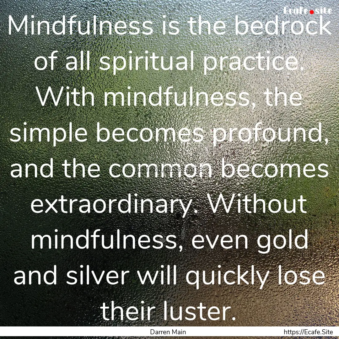 Mindfulness is the bedrock of all spiritual.... : Quote by Darren Main