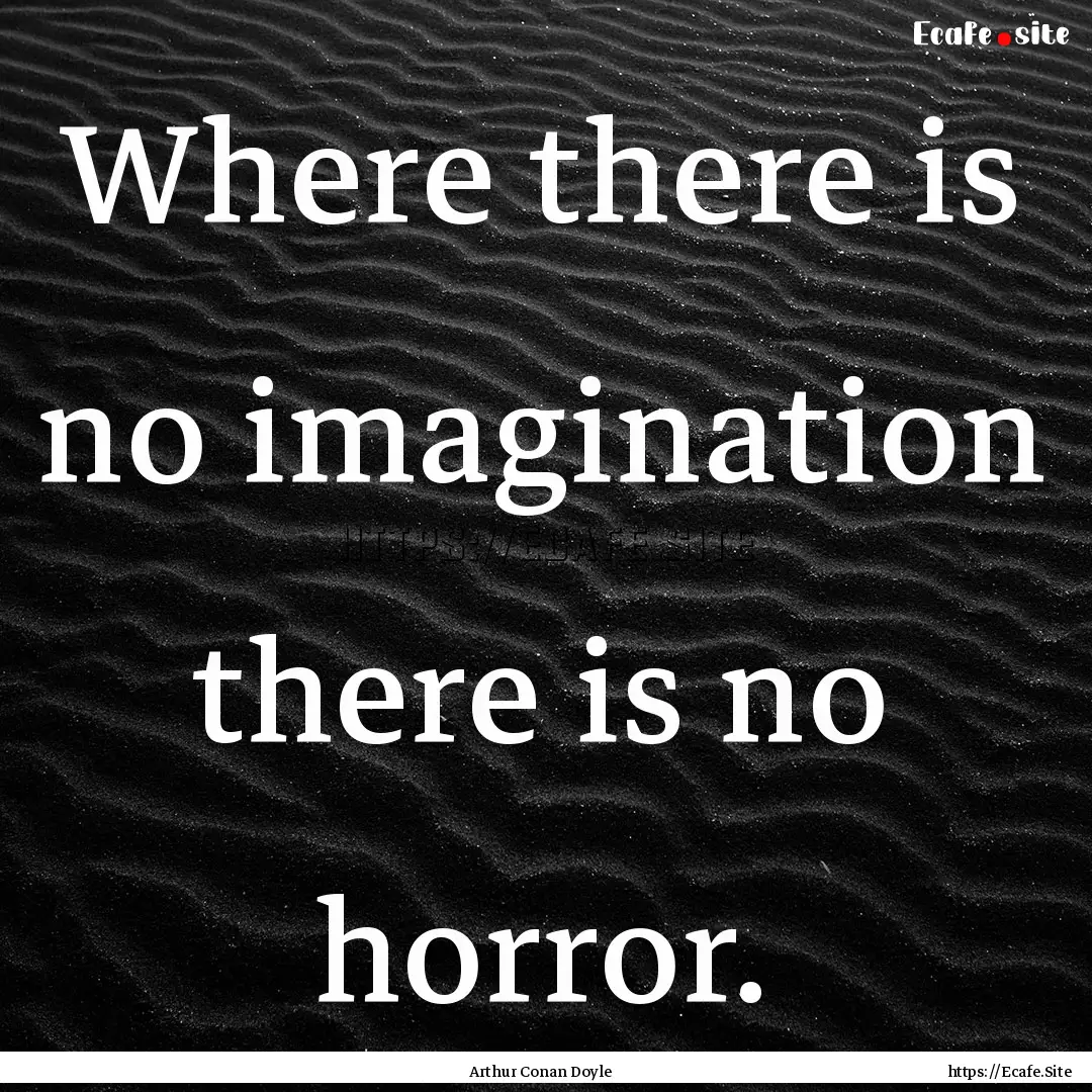 Where there is no imagination there is no.... : Quote by Arthur Conan Doyle