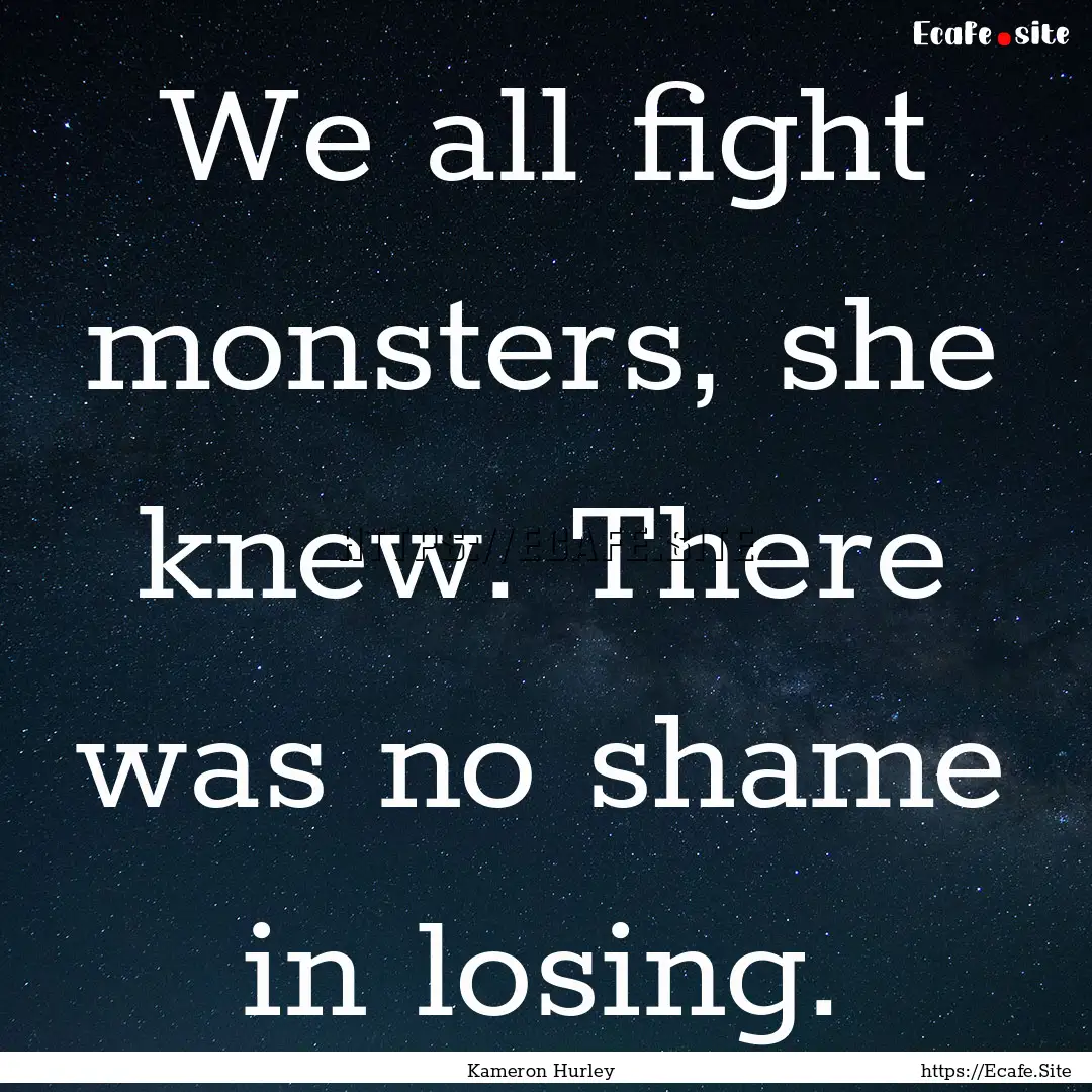 We all fight monsters, she knew. There was.... : Quote by Kameron Hurley