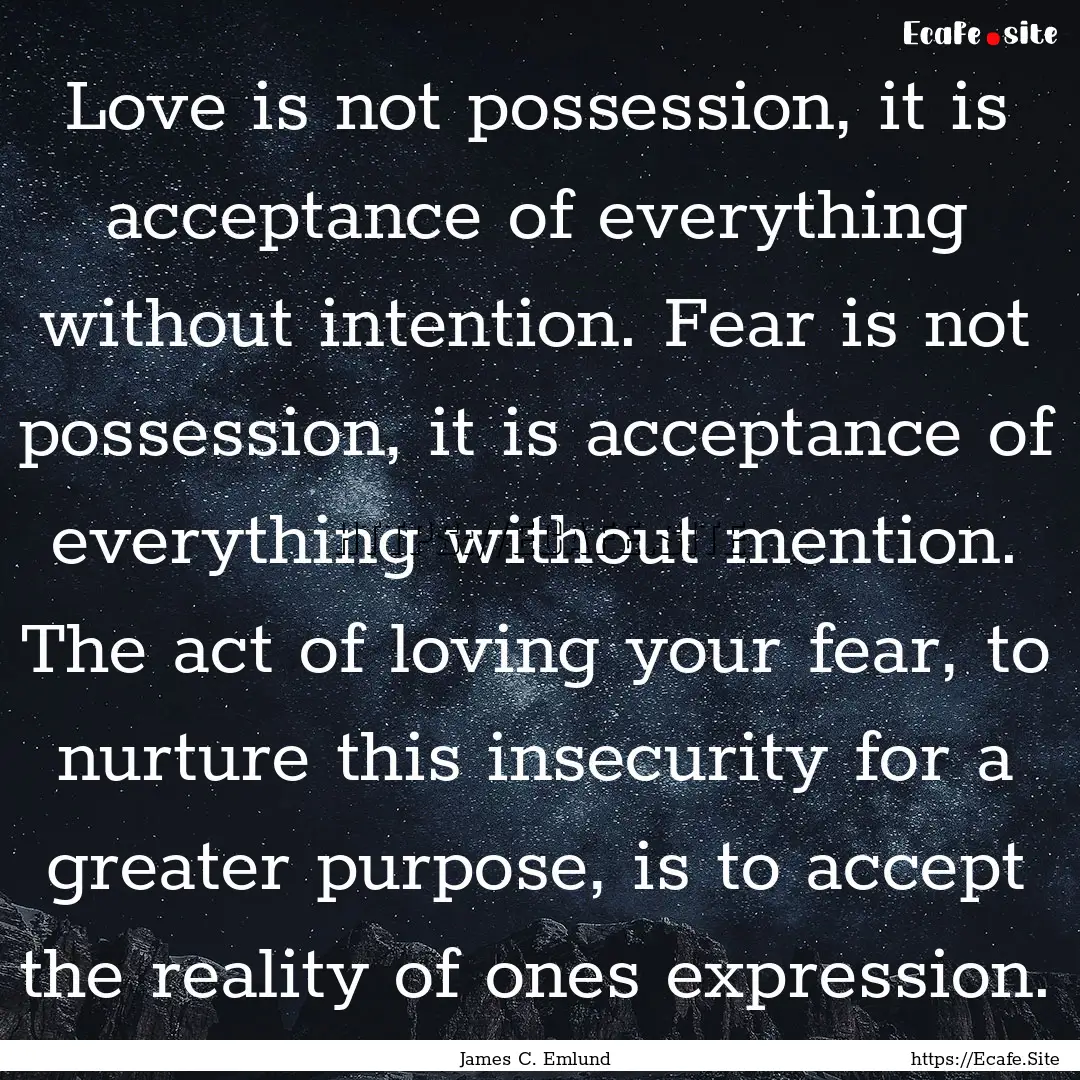 Love is not possession, it is acceptance.... : Quote by James C. Emlund