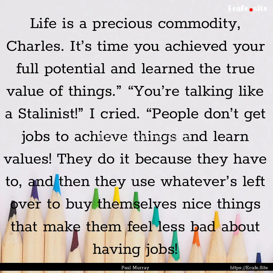 Life is a precious commodity, Charles. It’s.... : Quote by Paul Murray