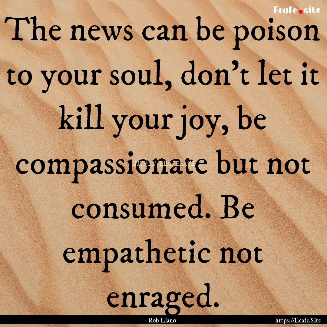 The news can be poison to your soul, don't.... : Quote by Rob Liano