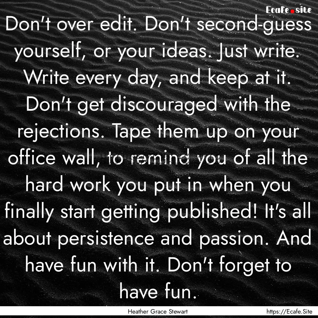 Don't over edit. Don't second-guess yourself,.... : Quote by Heather Grace Stewart