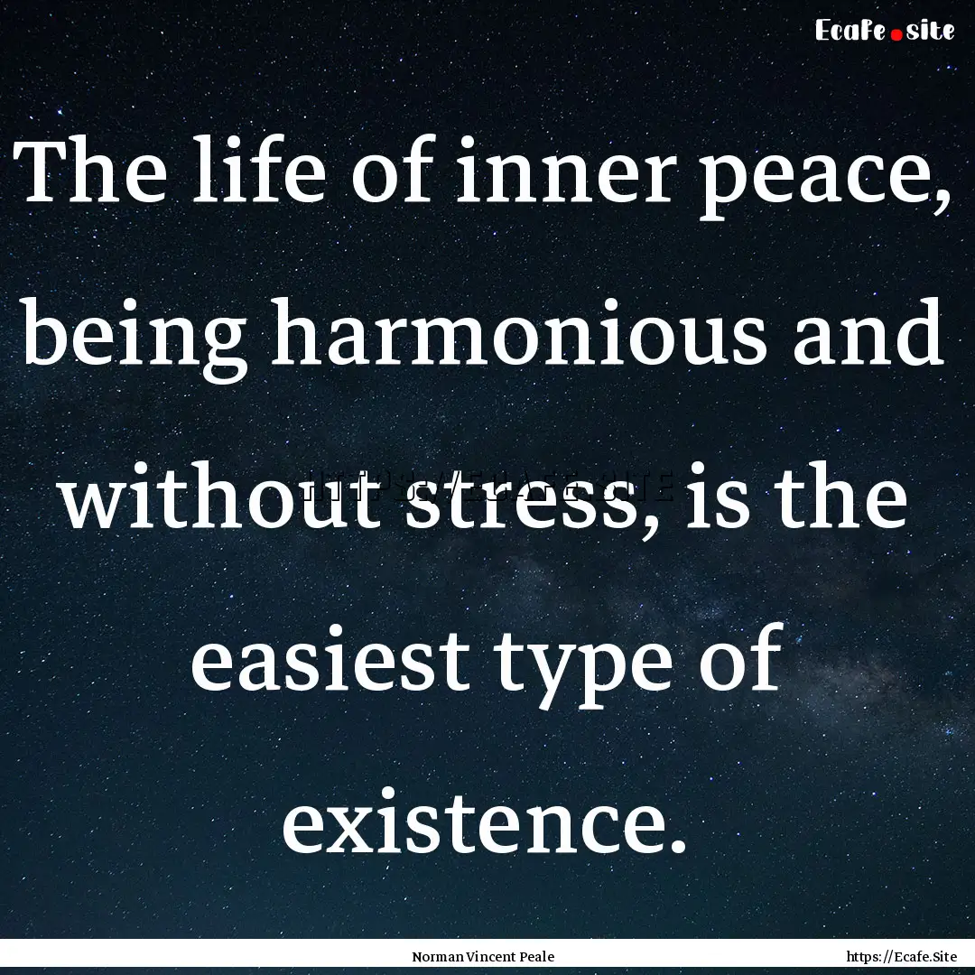 The life of inner peace, being harmonious.... : Quote by Norman Vincent Peale