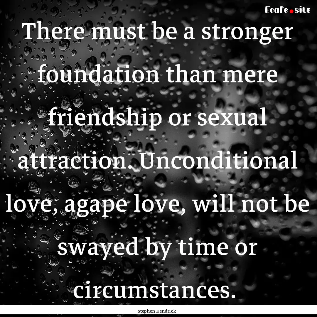 There must be a stronger foundation than.... : Quote by Stephen Kendrick