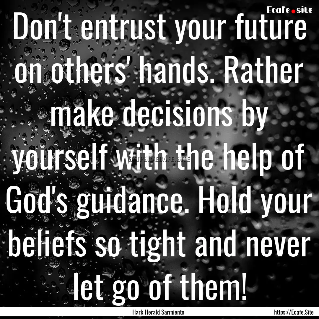 Don't entrust your future on others' hands..... : Quote by Hark Herald Sarmiento