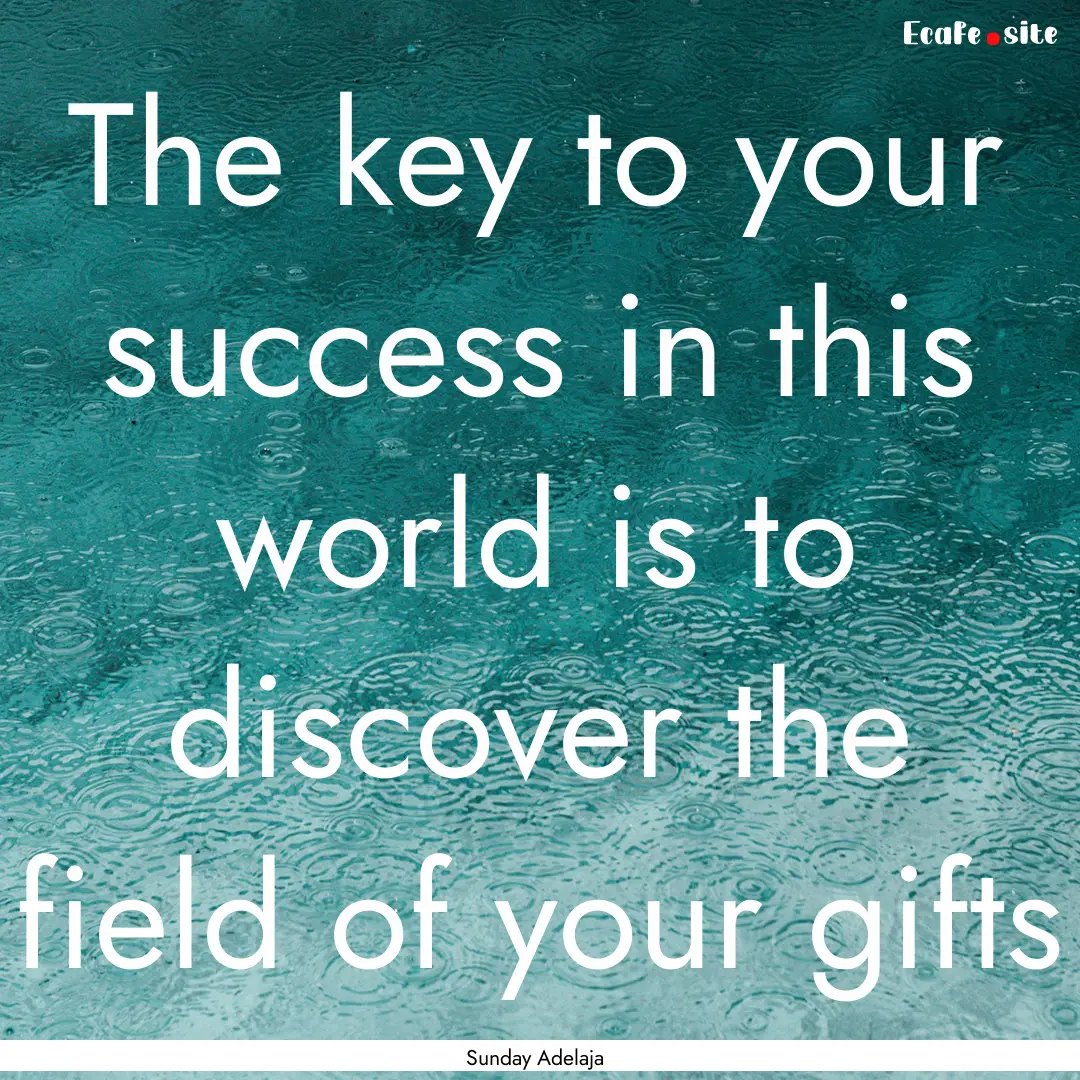 The key to your success in this world is.... : Quote by Sunday Adelaja