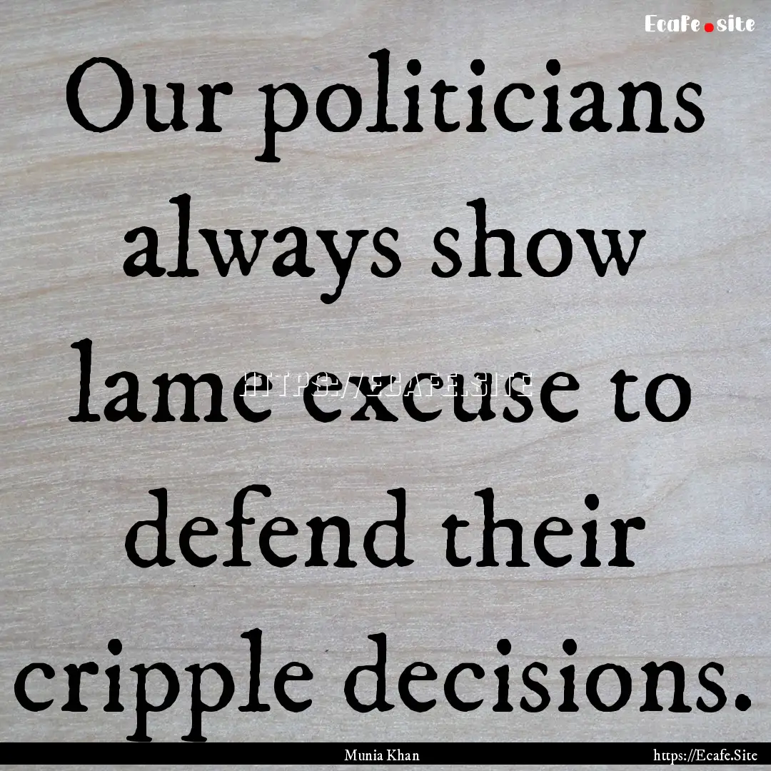 Our politicians always show lame excuse to.... : Quote by Munia Khan