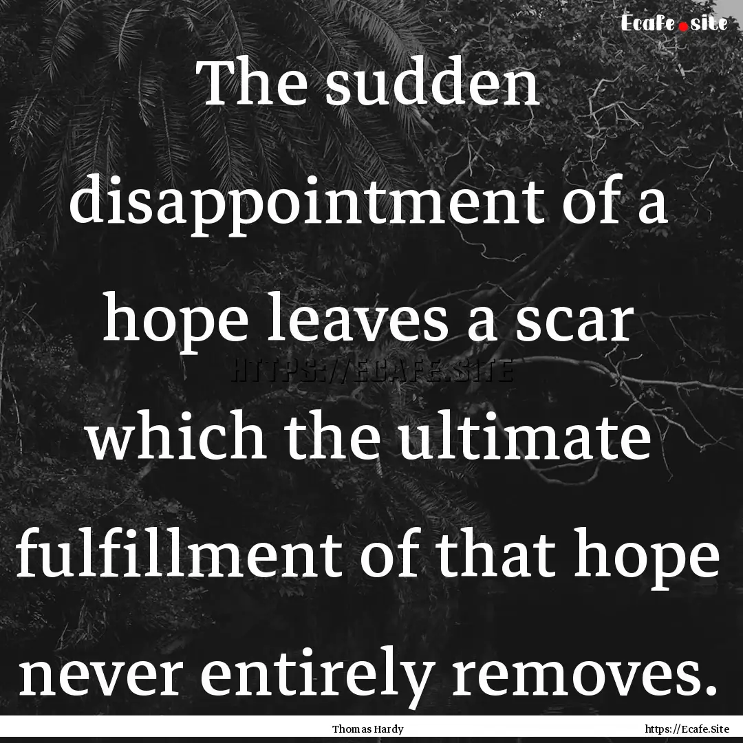 The sudden disappointment of a hope leaves.... : Quote by Thomas Hardy