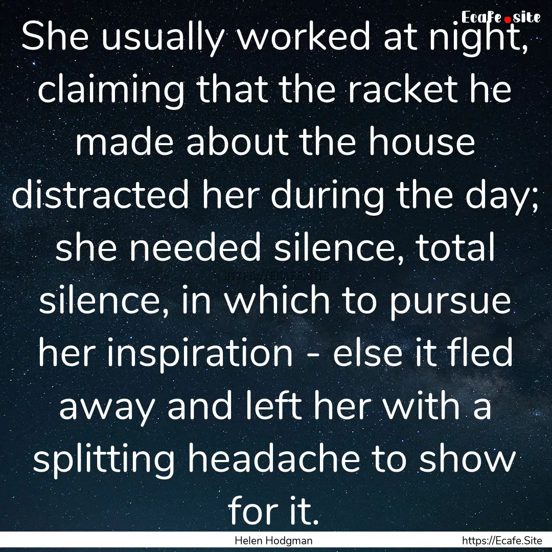 She usually worked at night, claiming that.... : Quote by Helen Hodgman