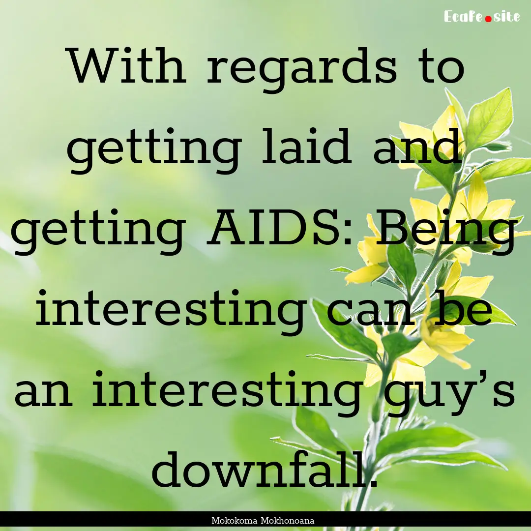 With regards to getting laid and getting.... : Quote by Mokokoma Mokhonoana