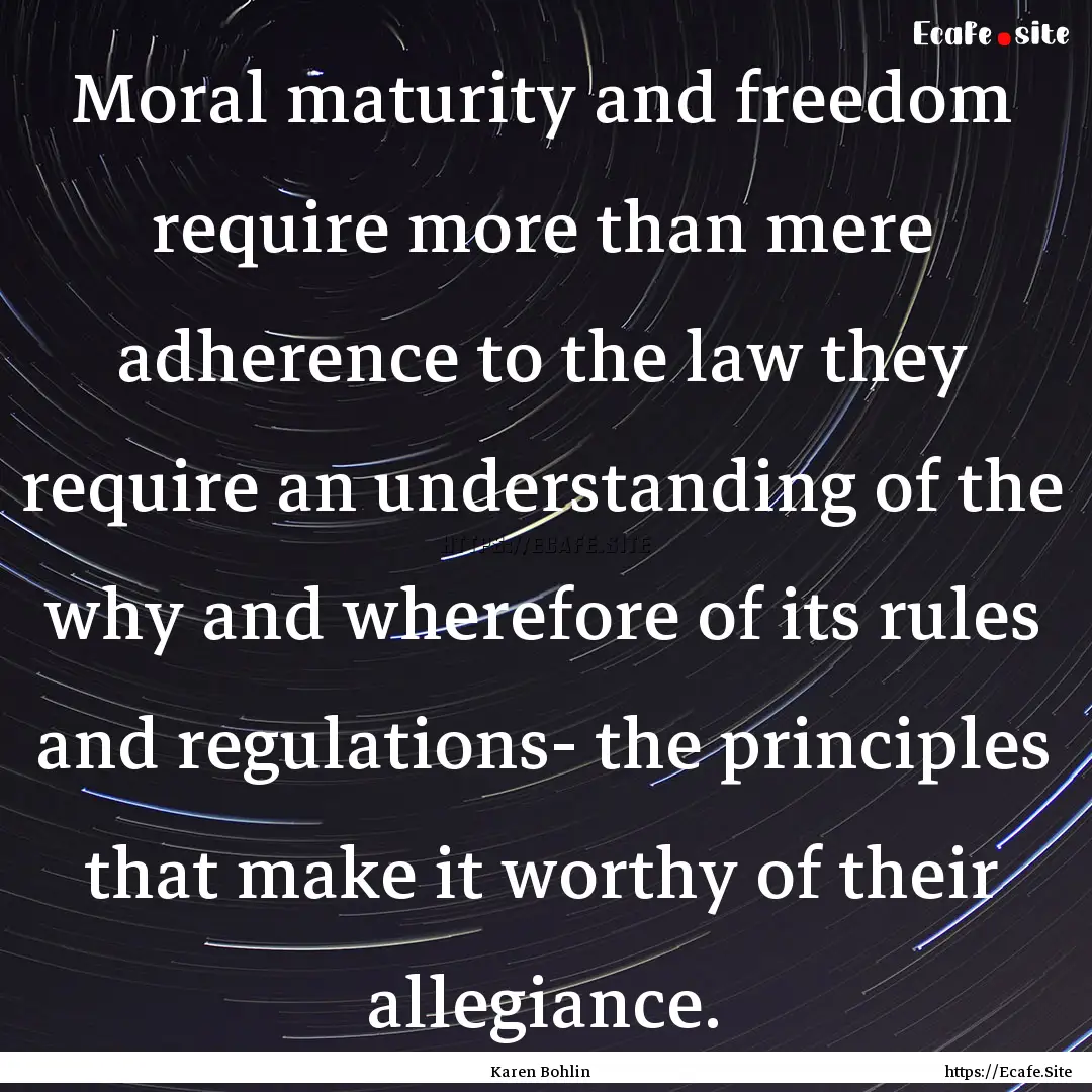 Moral maturity and freedom require more than.... : Quote by Karen Bohlin