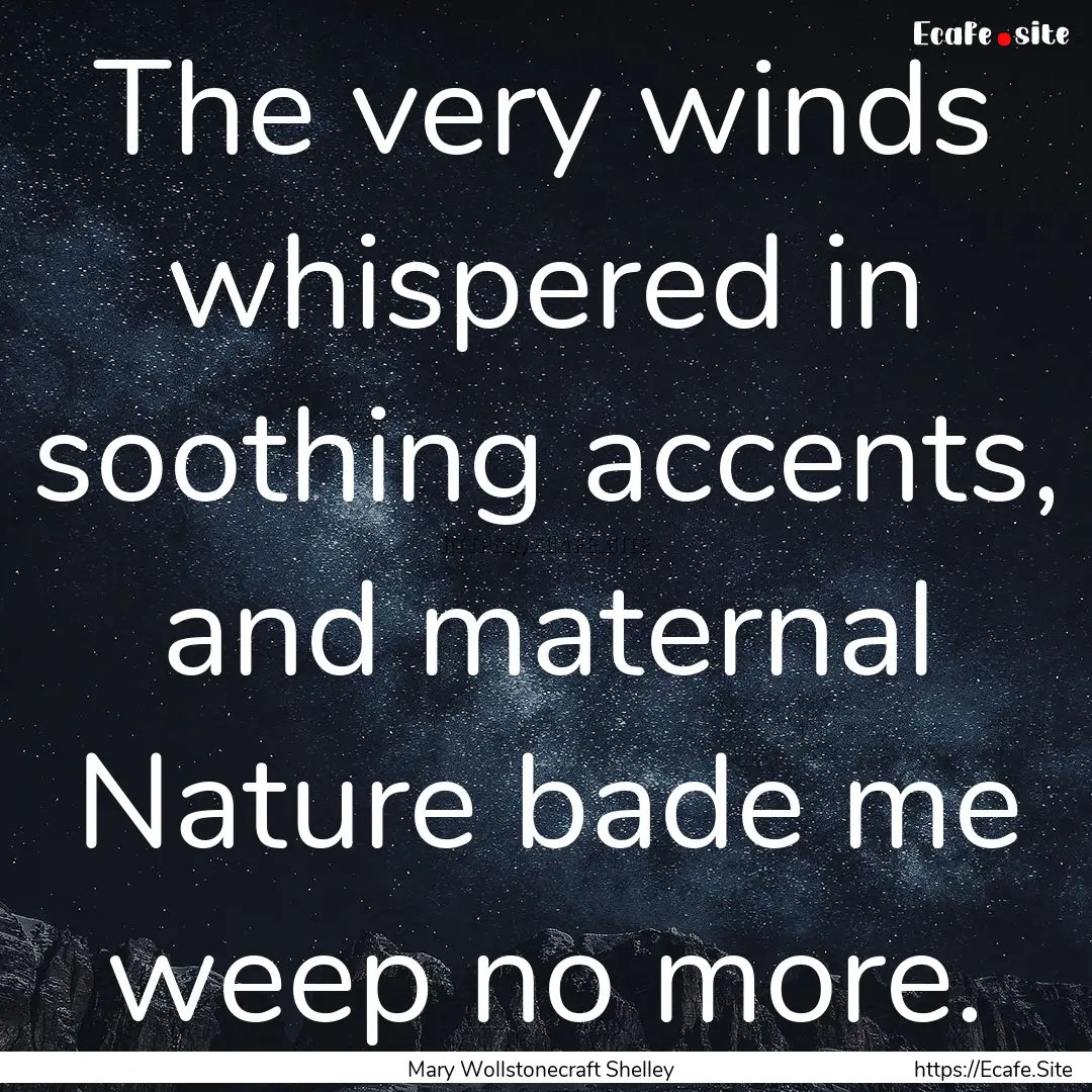 The very winds whispered in soothing accents,.... : Quote by Mary Wollstonecraft Shelley