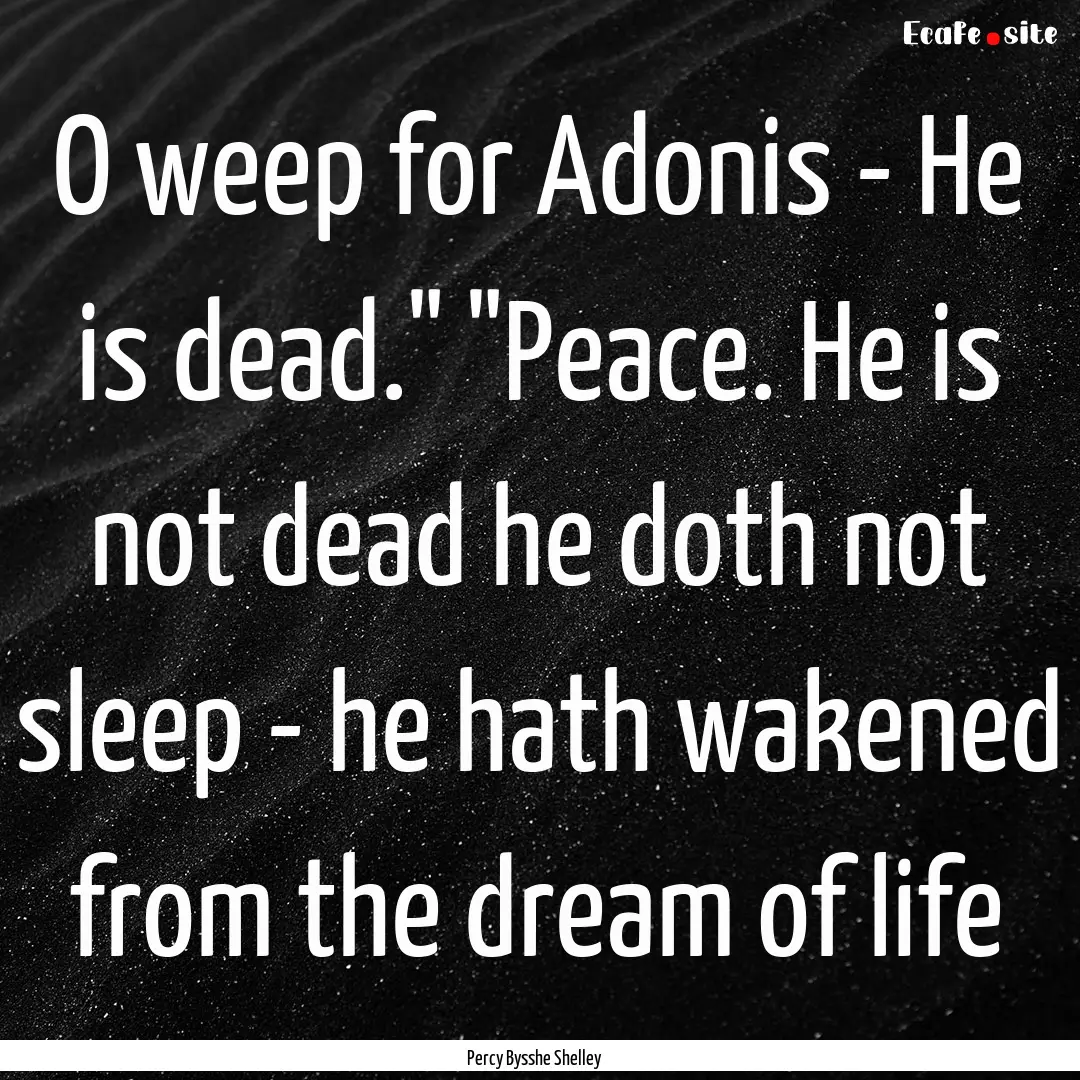 O weep for Adonis - He is dead.