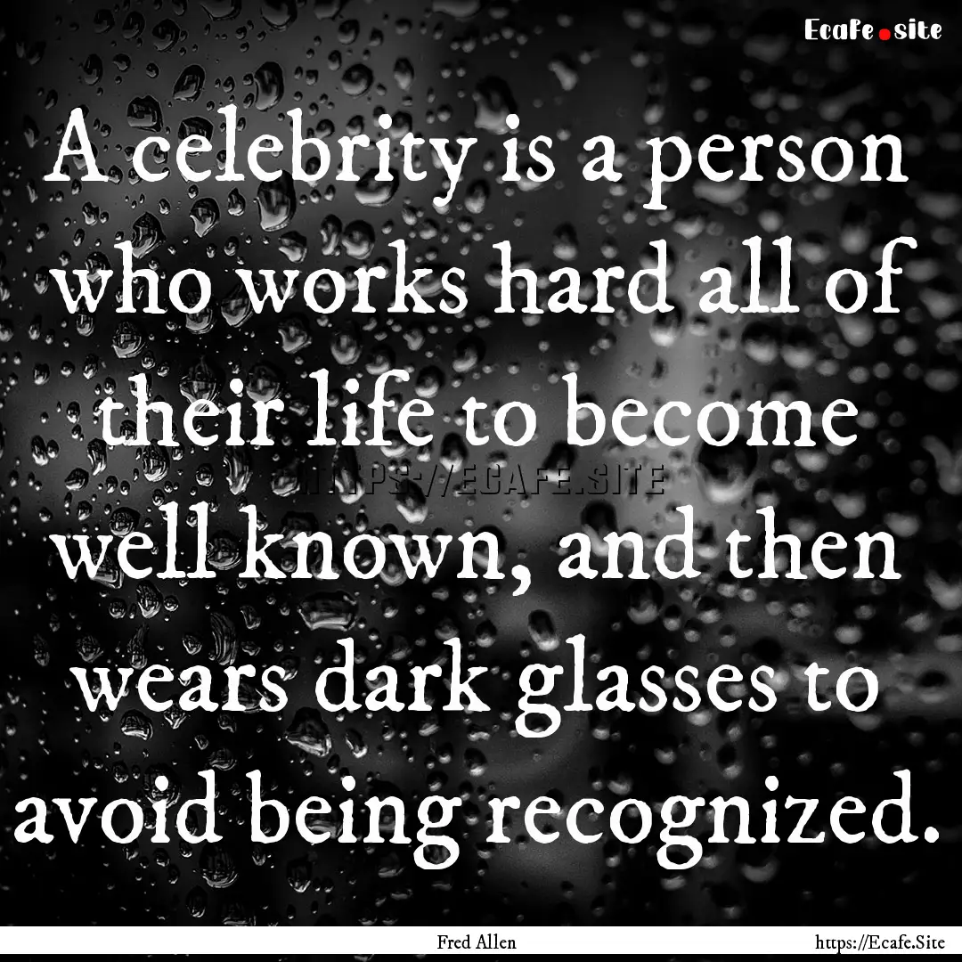 A celebrity is a person who works hard all.... : Quote by Fred Allen