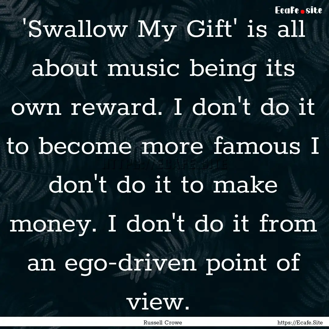 'Swallow My Gift' is all about music being.... : Quote by Russell Crowe