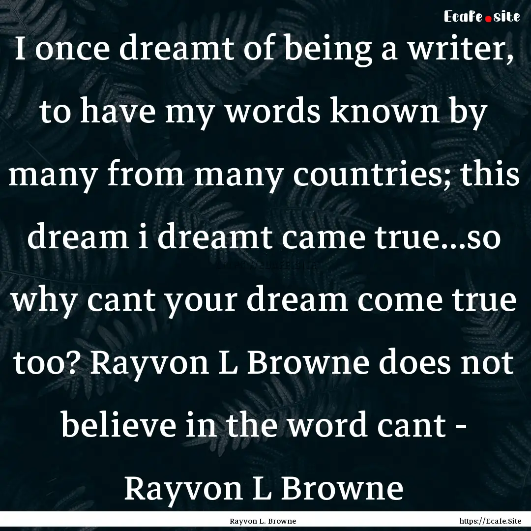 I once dreamt of being a writer, to have.... : Quote by Rayvon L. Browne