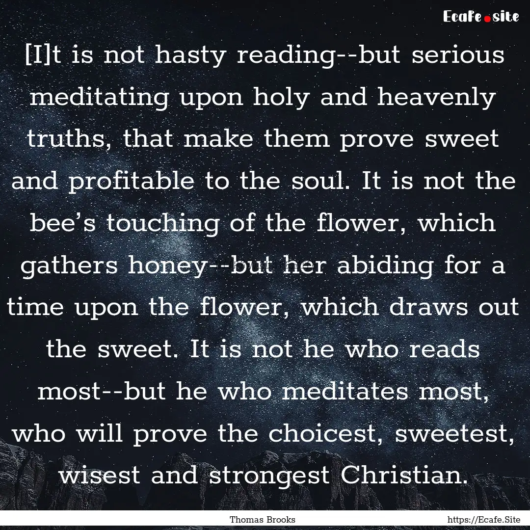 [I]t is not hasty reading--but serious meditating.... : Quote by Thomas Brooks