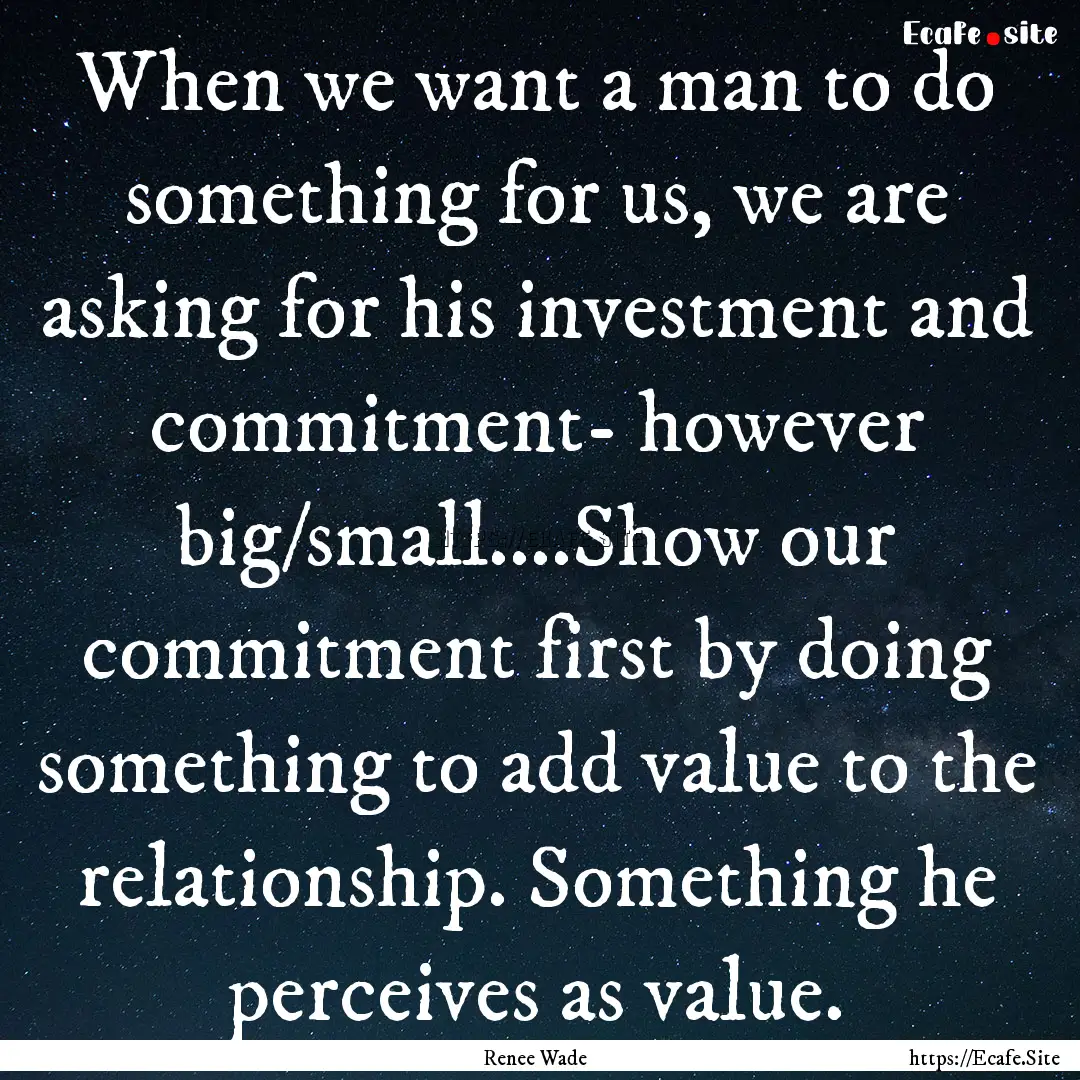 When we want a man to do something for us,.... : Quote by Renee Wade